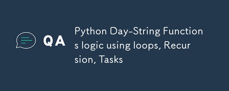 ループ、再帰、タスクを使用した Python Day-String 関数ロジック