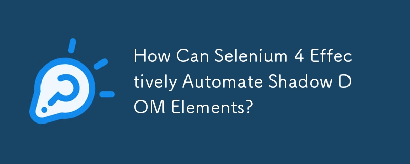 Selenium 4 はどのようにして Shadow DOM 要素を効果的に自動化できるのでしょうか?