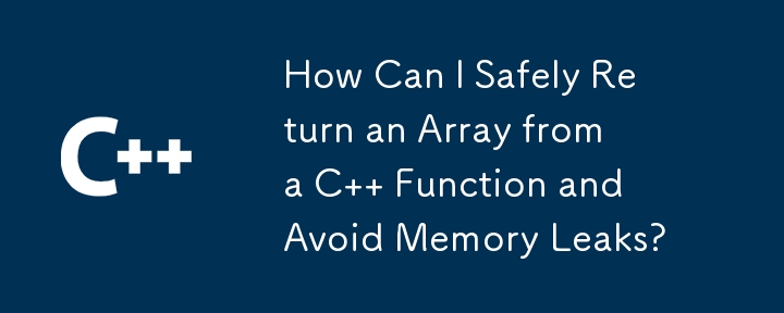C 関数から安全に配列を返し、メモリ リークを回避するにはどうすればよいですか?