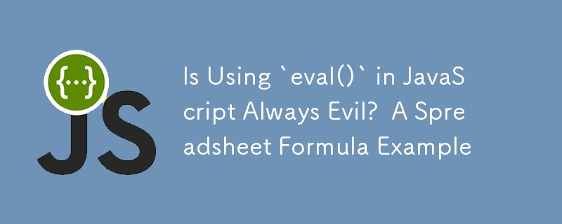 Is Using `eval()` in JavaScript Always Evil?  A Spreadsheet Formula Example