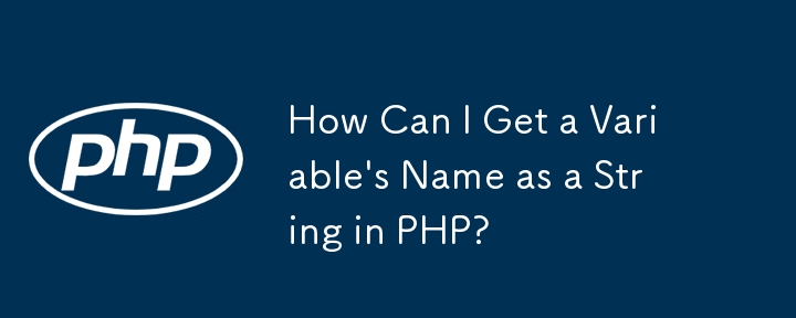 Wie kann ich den Namen einer Variablen als String in PHP erhalten?