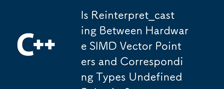 La réinterprétation_casting entre les pointeurs vectoriels matériels SIMD et les types correspondants est-elle un comportement non défini ?