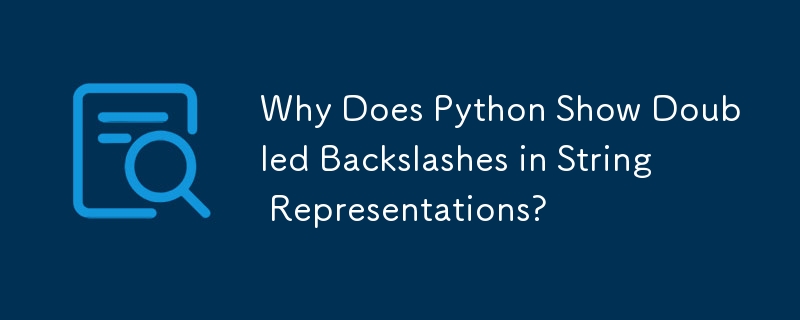 Why Does Python Show Doubled Backslashes in String Representations?