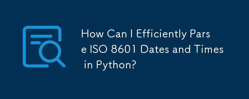 How Can I Efficiently Parse ISO 8601 Dates and Times in Python?