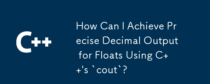 How Can I Achieve Precise Decimal Output for Floats Using C  's `cout`?