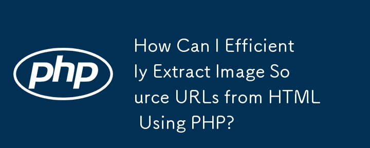 How Can I Efficiently Extract Image Source URLs from HTML Using PHP?