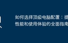 如何选择顶级电脑配置：提升性能和使用体验的全面指南