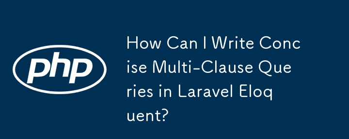 Laravel Eloquent で簡潔な複数句のクエリを作成するにはどうすればよいですか?