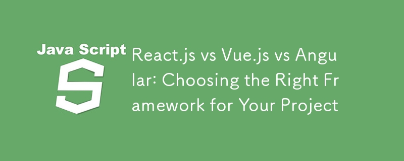 React.js vs Vue.js vs Angular: Choosing the Right Framework for Your Project