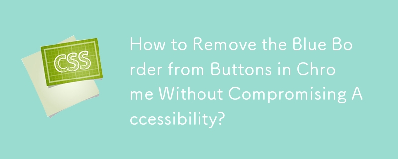 アクセシビリティを損なうことなくChromeのボタンから青い枠線を削除する方法?
