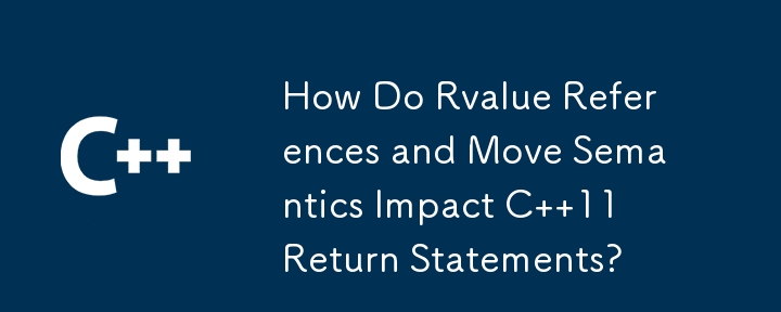 右辺値参照と移動セマンティクスは C 11 の return ステートメントにどのような影響を与えますか?