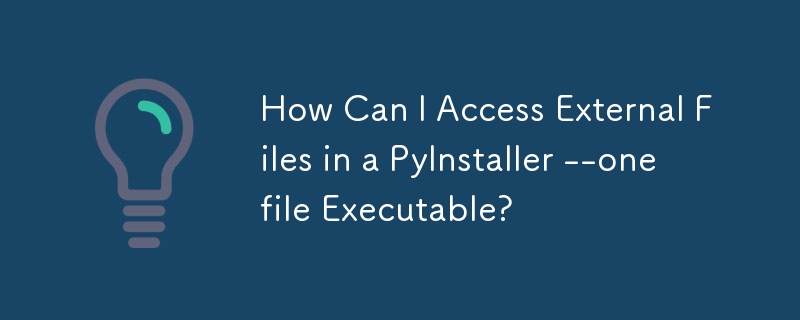 How Can I Access External Files in a PyInstaller --onefile Executable?