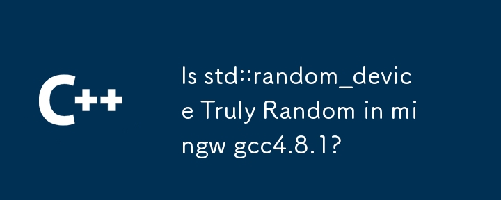 Is std::random_device Truly Random in mingw gcc4.8.1?