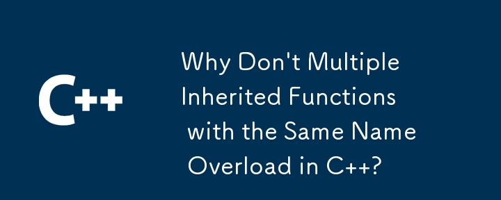 Why Don't Multiple Inherited Functions with the Same Name Overload in C  ?