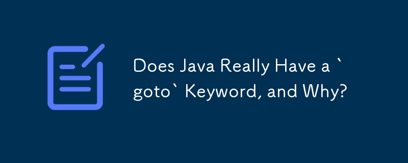 Does Java Really Have a `goto` Keyword, and Why?