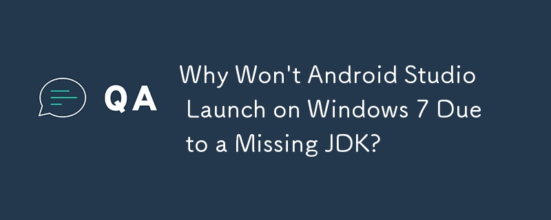 Why Won't Android Studio Launch on Windows 7 Due to a Missing JDK?