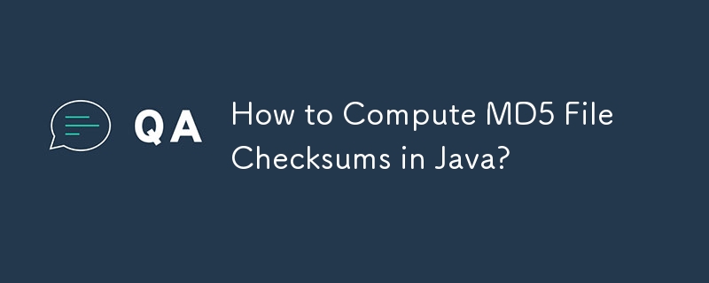 如何在 Java 中计算 MD5 文件校验和？