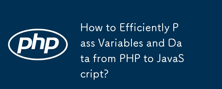 How to Efficiently Pass Variables and Data from PHP to JavaScript?