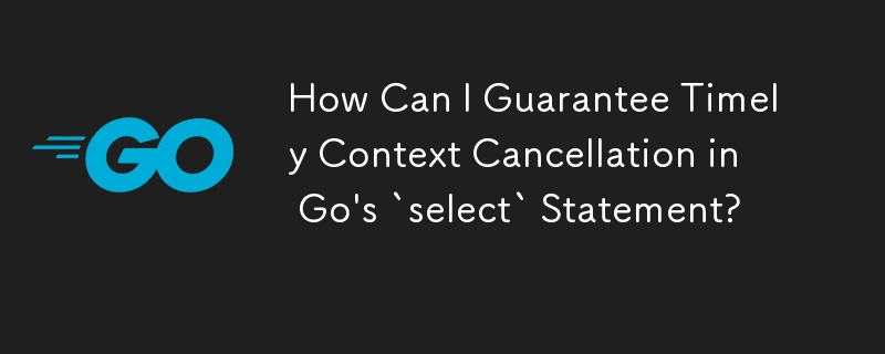 How Can I Guarantee Timely Context Cancellation in Go's `select` Statement?