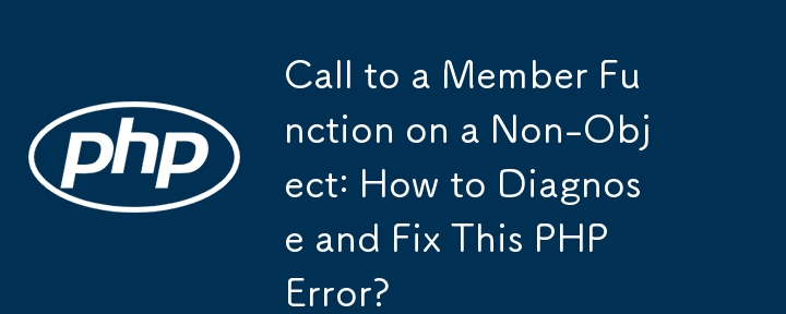 Call to a Member Function on a Non-Object: How to Diagnose and Fix This PHP Error?