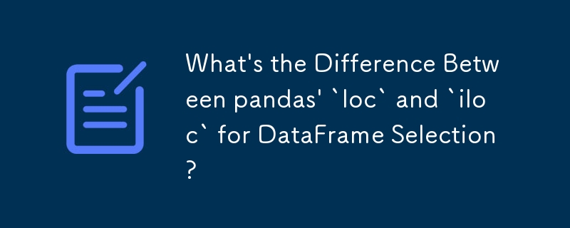 What's the Difference Between pandas' `loc` and `iloc` for DataFrame Selection?