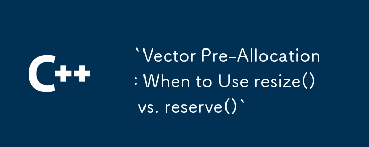 `Pré-allocation de vecteurs : quand utiliser resize() ou reserve()`