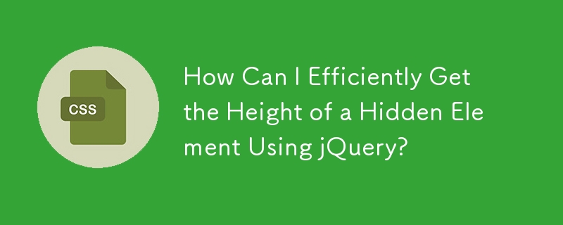 jQuery を使用して非表示要素の高さを効率的に取得するにはどうすればよいですか?