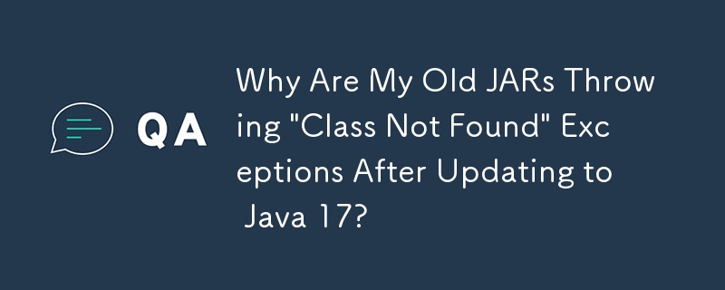 Java 17 に更新した後、古い JAR が「クラスが見つかりません」例外をスローするのはなぜですか?