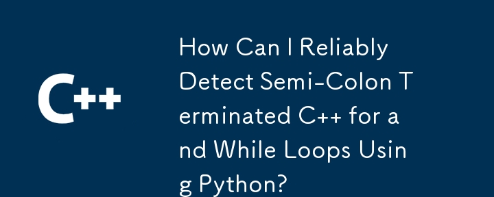 如何使用 Python 可靠地檢測以分號結尾的 C for 和 While 迴圈？