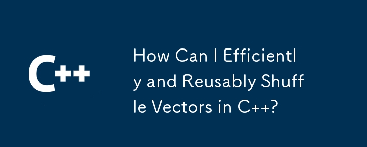 How Can I Efficiently and Reusably Shuffle Vectors in C  ?