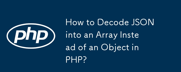 How to Decode JSON into an Array Instead of an Object in PHP?