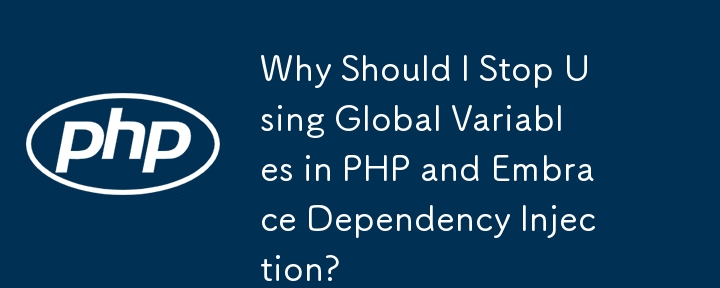 Why Should I Stop Using Global Variables in PHP and Embrace Dependency Injection?