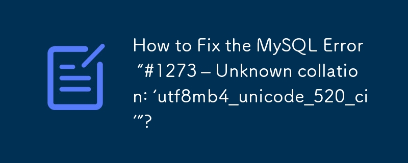 MySQL 오류 '#1273 – 알 수 없는 데이터 정렬: 'utf8mb4_unicode_520_ci''를 수정하는 방법?