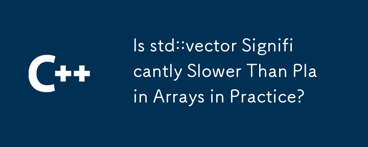 在实践中 std::vector 是否比普通数组慢得多？