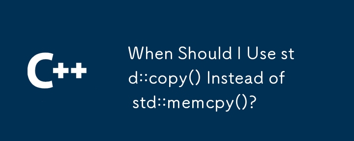 Bilakah Saya Harus Menggunakan std::copy() Daripada std::memcpy()?