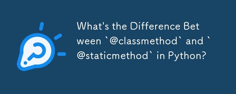 Was ist der Unterschied zwischen „@classmethod' und „@staticmethod' in Python?