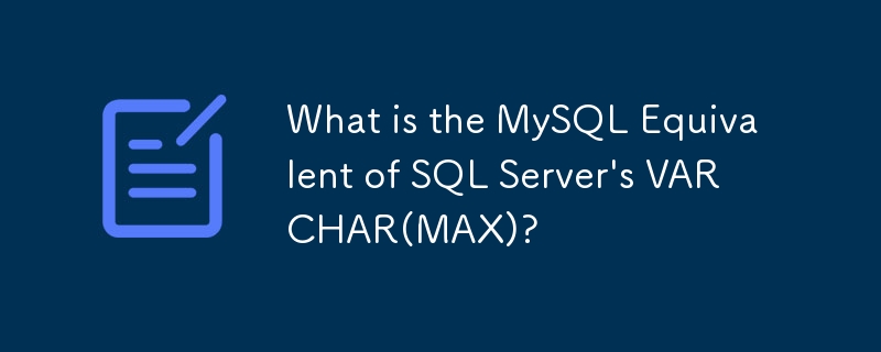 SQL Server의 VARCHAR(MAX)에 해당하는 MySQL은 무엇입니까?