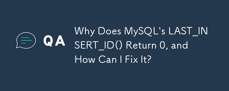 MySQL의 LAST_INSERT_ID()가 0을 반환하는 이유는 무엇이며 어떻게 해결할 수 있습니까?