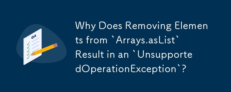 Pourquoi la suppression d'éléments de « Arrays.asList » entraîne-t-elle une « UnsupportedOperationException » ?