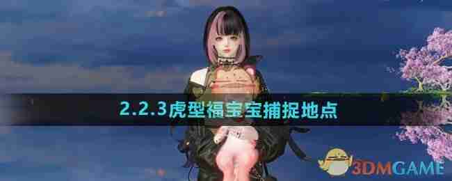 《逆水寒手游》2.2.3虎型福宝宝捕捉地点