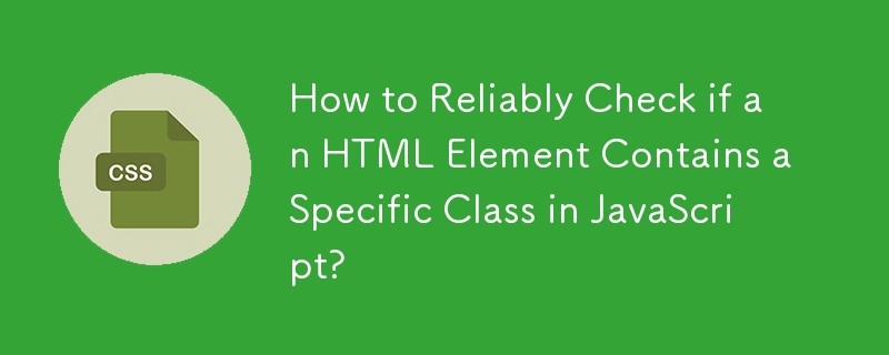 Wie kann man zuverlässig überprüfen, ob ein HTML-Element eine bestimmte Klasse in JavaScript enthält?
