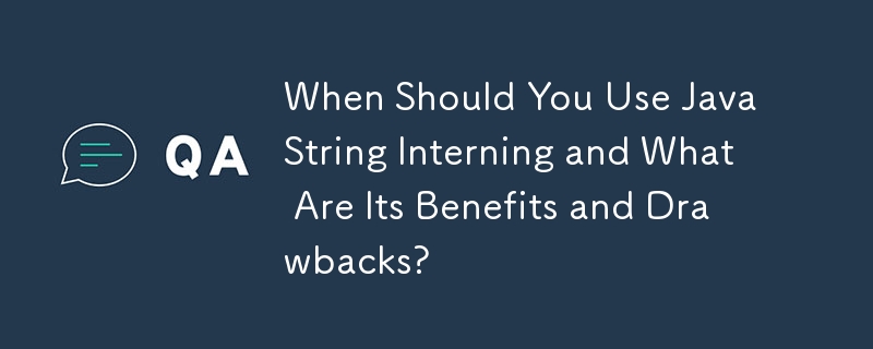 Quand devriez-vous utiliser Java String Interning et quels sont ses avantages et ses inconvénients ?