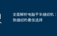 全面解析电脑平车缝纫机：高效缝纫的最佳选择