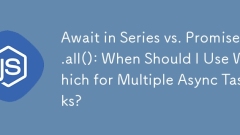 Await in Series vs. Promise.all(): When Should I Use Which for Multiple Async Tasks?