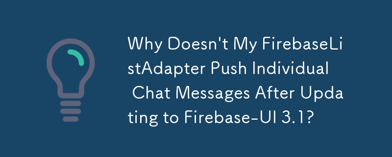 Pourquoi mon FirebaseListAdapter ne transmet-il pas de messages de discussion individuels après la mise à jour vers Firebase-UI 3.1 ?