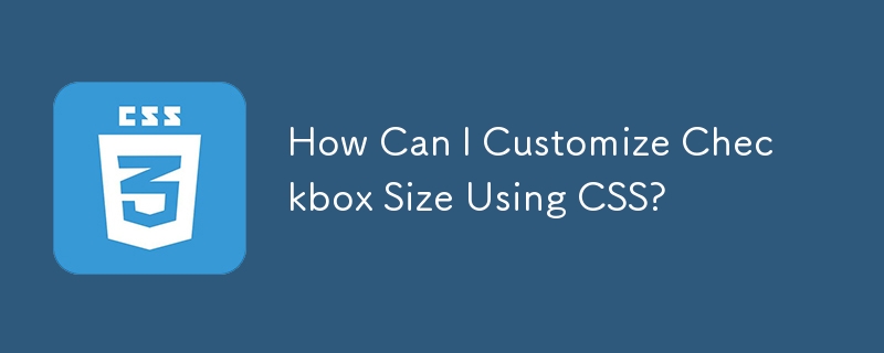 Wie kann ich die Größe von Kontrollkästchen mithilfe von CSS anpassen?