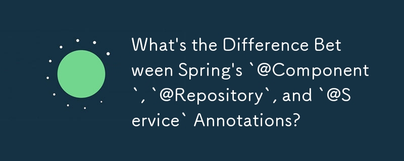 Quelle est la différence entre les annotations `@Component`, `@Repository` et `@Service` de Spring ?