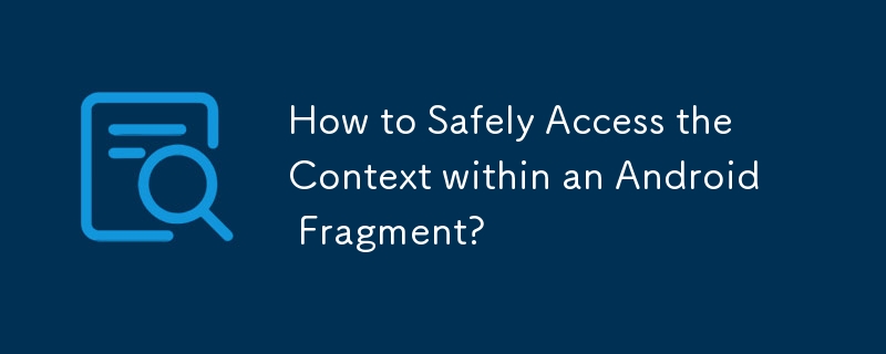 Comment accéder en toute sécurité au contexte dans un fragment Android ?