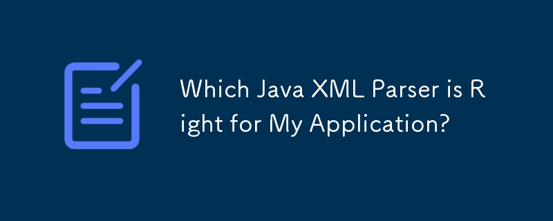 Quel analyseur XML Java convient à mon application ?