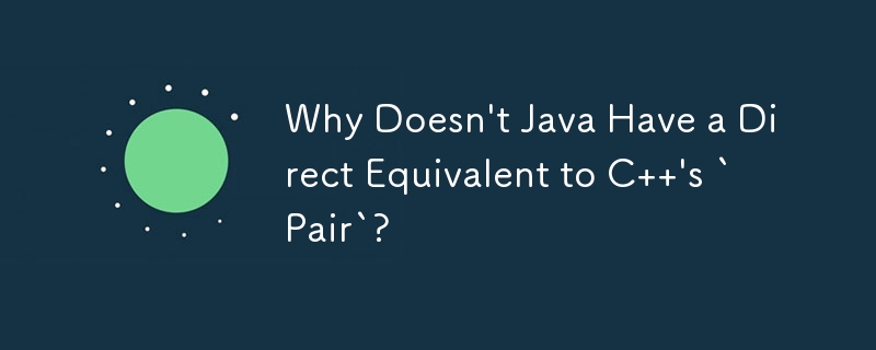 Pourquoi Java n'a-t-il pas d'équivalent direct à la « paire » de C ?